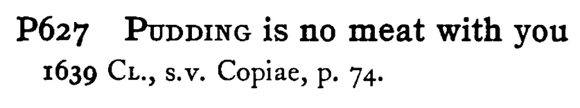 PUDDING is no meat with you - a scanned entry from Tilley's 1950 Dictionary of Proverbs.