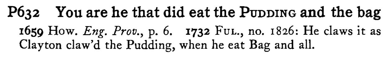 You are he that did eat the PUDDING and the bag - a scanned entry from Tilley's 1950 Dictionary of Proverbs.