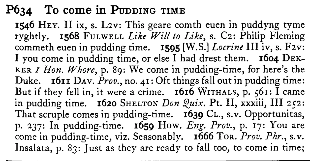 To come in PUDDING TIME - a scanned entry from Tilley's 1950 Dictionary of Proverbs.