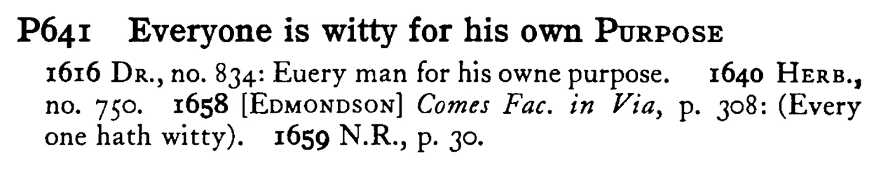 Everyone is witty for his own PURPOSE - a scanned entry from Tilley's 1950 Dictionary of Proverbs.