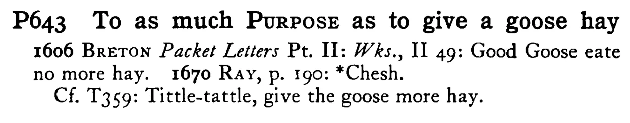 To as much PURPOSE as to give a goose hay - a scanned entry from Tilley's 1950 Dictionary of Proverbs.