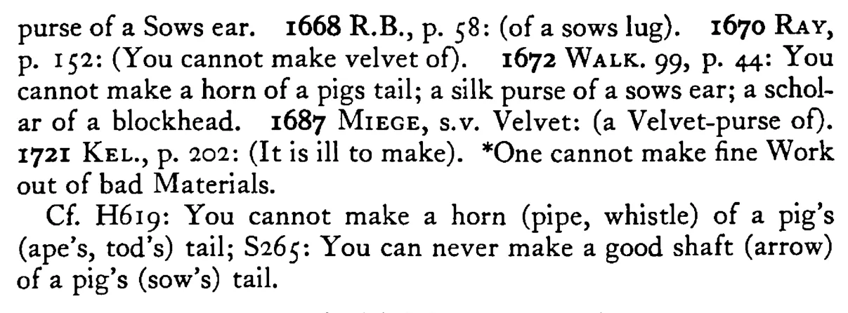 You cannot make a silk PURSE OF a sow's ear - a scanned entry from Tilley's 1950 Dictionary of Proverbs. (continuation)