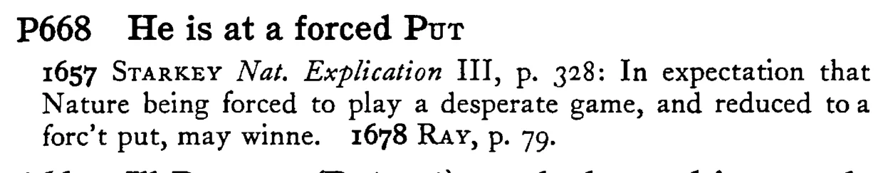 He is at a forced PUT - a scanned entry from Tilley's 1950 Dictionary of Proverbs.