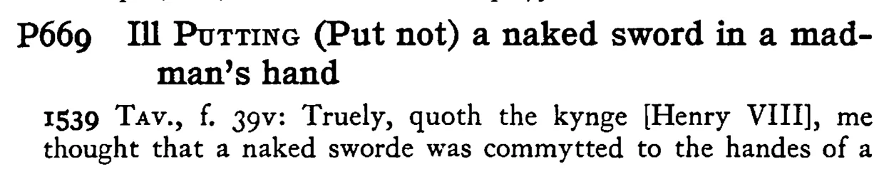 Ill PUTTING (Put not) a naked sword in a mad-man's hand - a scanned entry from Tilley's 1950 Dictionary of Proverbs.