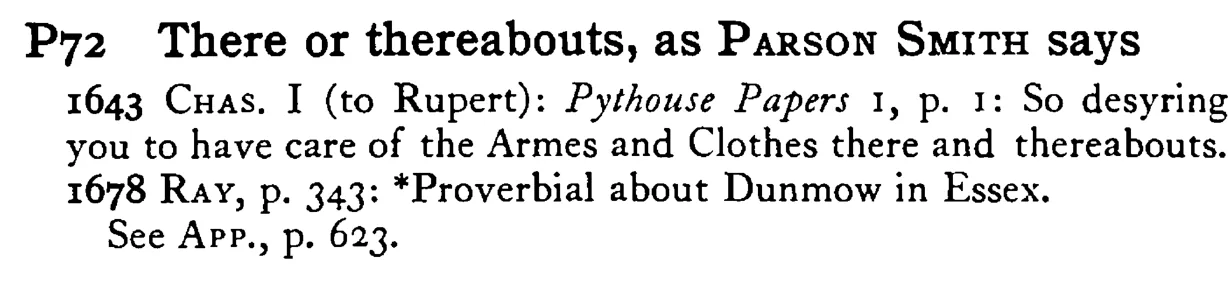 There or thereabouts, as PARSON SMITH says - a scanned entry from Tilley's 1950 Dictionary of Proverbs.