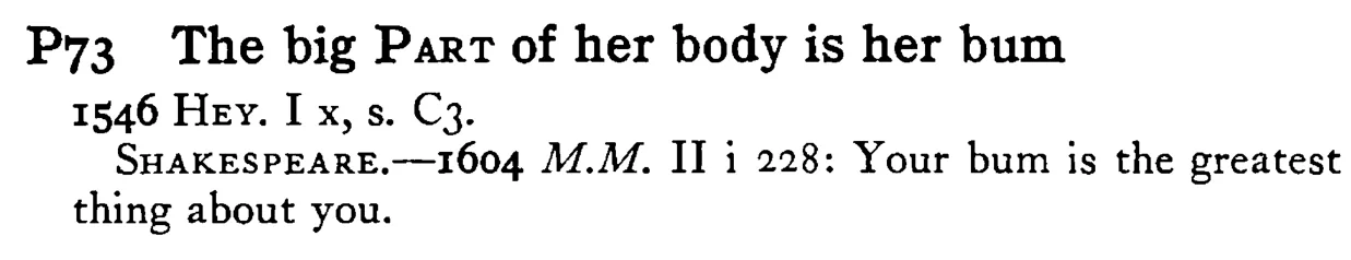 The big PART of her body is her bum - a scanned entry from Tilley's 1950 Dictionary of Proverbs.