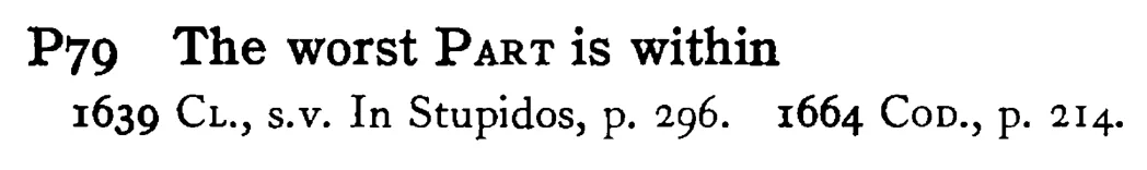 The worst PART is within - a scanned entry from Tilley's 1950 Dictionary of Proverbs.