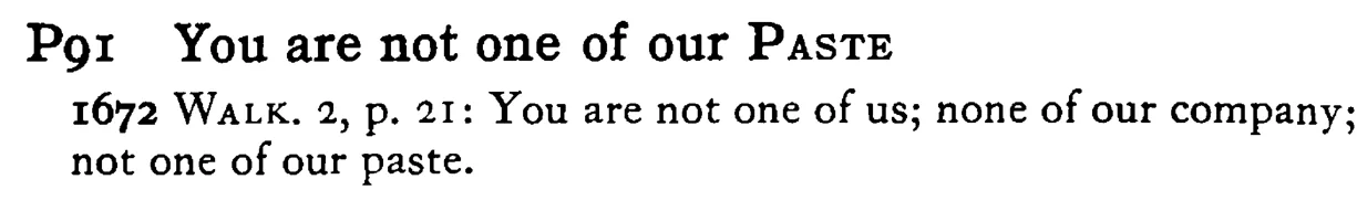 You are not one of our PASTE - a scanned entry from Tilley's 1950 Dictionary of Proverbs.