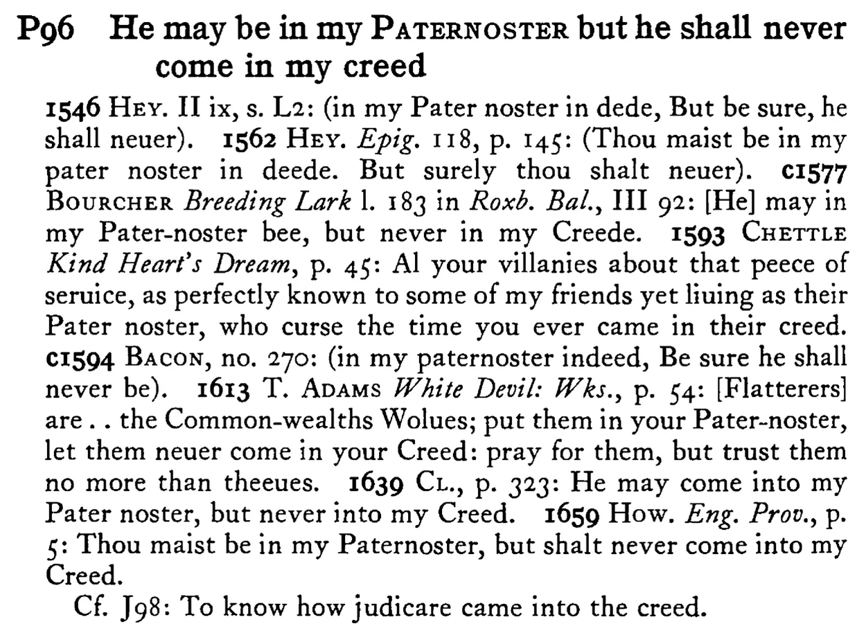 He may be in my PATERNOSTER but he shall never come in my creed - a scanned entry from Tilley's 1950 Dictionary of Proverbs.