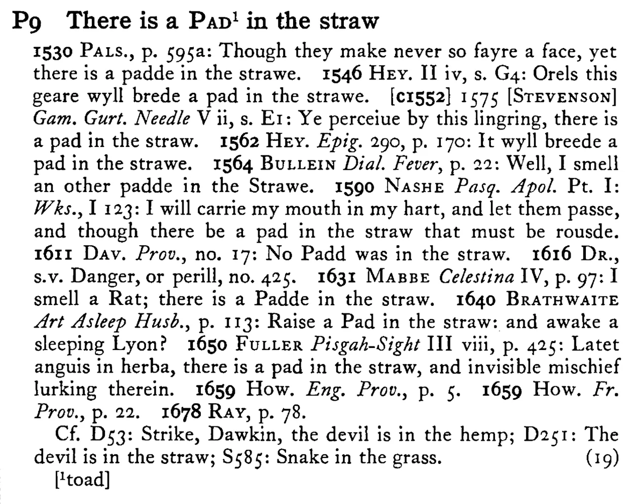 There is a PAD¹ in the straw - a scanned entry from Tilley's 1950 Dictionary of Proverbs.