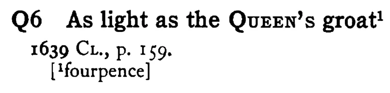 As light as the QUEEN's groat¹ - a scanned entry from Tilley's 1950 Dictionary of Proverbs.