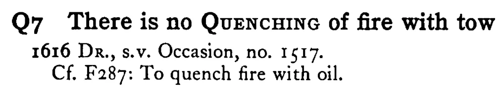 There is no QUENCHING of fire with tow - a scanned entry from Tilley's 1950 Dictionary of Proverbs.