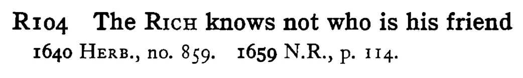 The RICH knows not who is his friend - a scanned entry from Tilley's 1950 Dictionary of Proverbs.