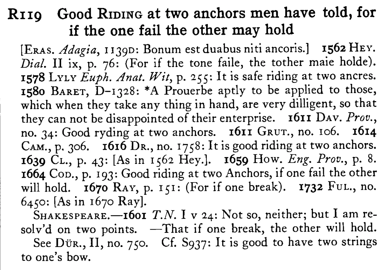 Good RIDING at two anchors men have told, for if the one fail the other may hold - a scanned entry from Tilley's 1950 Dictionary of Proverbs.