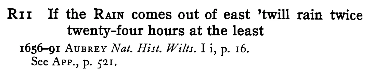 If the RAIN comes out of east 'twill rain twice twenty-four hours at the least - a scanned entry from Tilley's 1950 Dictionary of Proverbs.