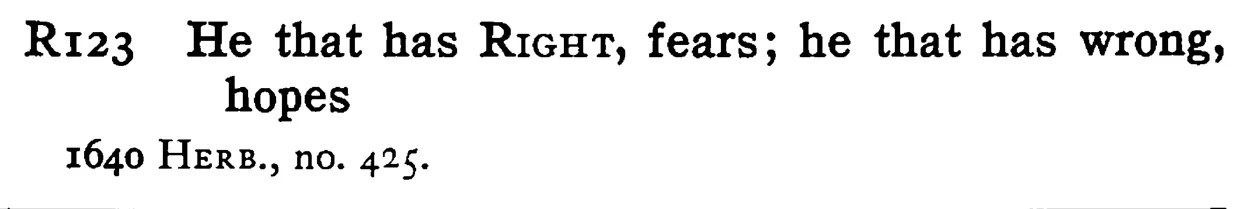 He that has RIGHT, fears; he that has wrong, hopes - a scanned entry from Tilley's 1950 Dictionary of Proverbs.