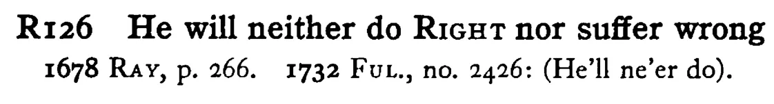 He will neither do RIGHT nor suffer wrong - a scanned entry from Tilley's 1950 Dictionary of Proverbs.