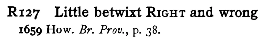 Little betwixt RIGHT and wrong - a scanned entry from Tilley's 1950 Dictionary of Proverbs.
