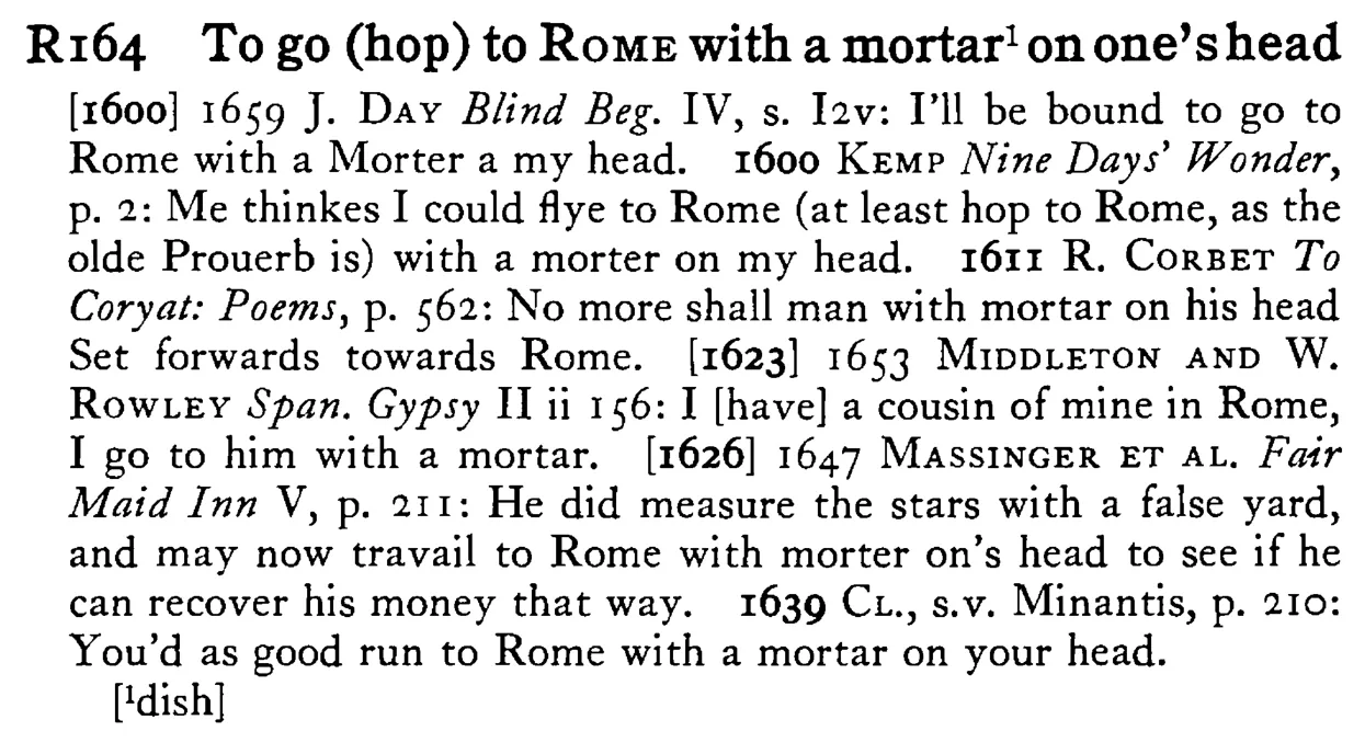 To go (hop) to ROME with a mortar¹ on one's head - a scanned entry from Tilley's 1950 Dictionary of Proverbs.