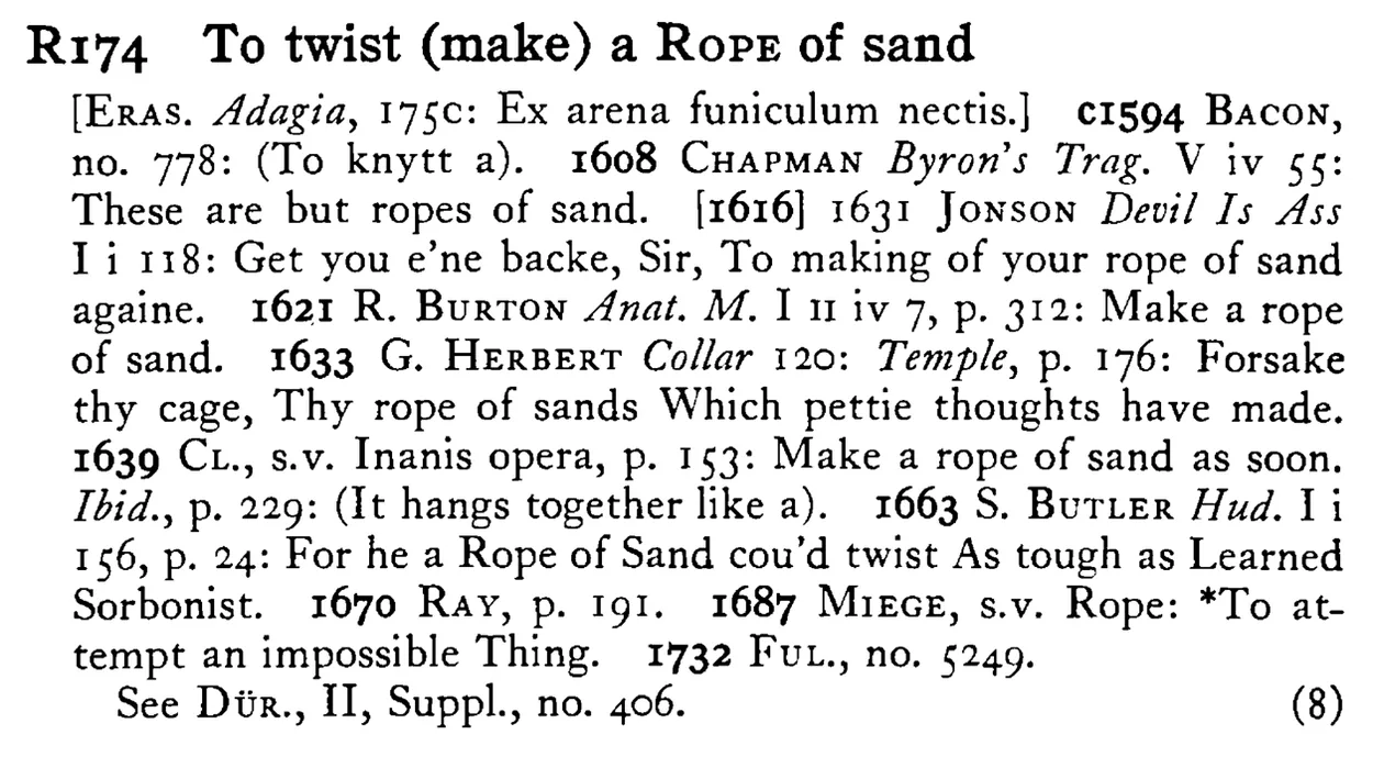 To twist (make) a ROPE of sand - a scanned entry from Tilley's 1950 Dictionary of Proverbs.