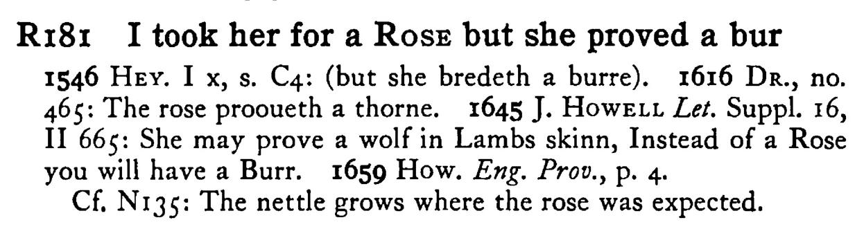 I took her for a ROSE but she proved a bur - a scanned entry from Tilley's 1950 Dictionary of Proverbs.
