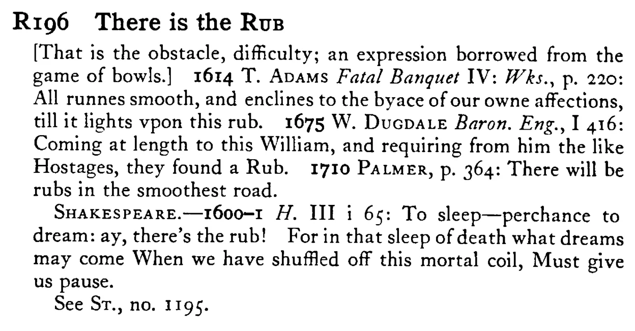 There is the RUB - a scanned entry from Tilley's 1950 Dictionary of Proverbs.