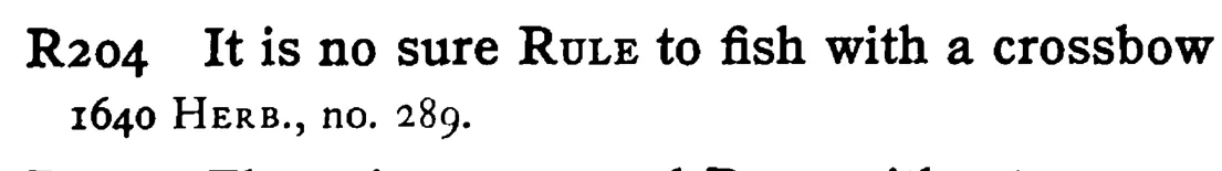 It is no sure RULE to fish with a crossbow - a scanned entry from Tilley's 1950 Dictionary of Proverbs.