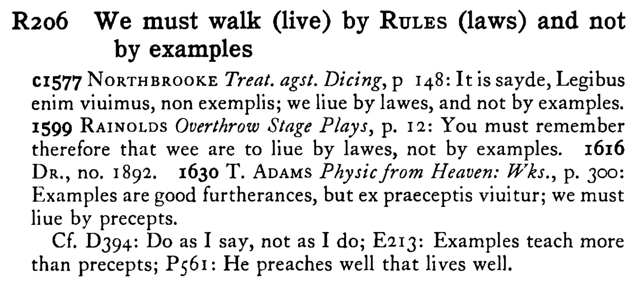 We must walk (live) by RULES (laws) and not by examples - a scanned entry from Tilley's 1950 Dictionary of Proverbs.