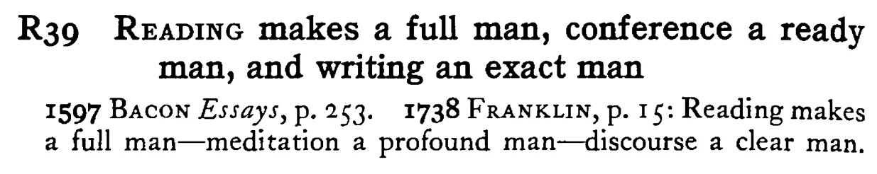READING makes a full man, conference a ready man, and writing an exact man - a scanned entry from Tilley's 1950 Dictionary of Proverbs.