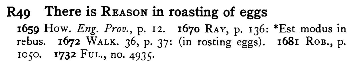 There is REASON in roasting of eggs - a scanned entry from Tilley's 1950 Dictionary of Proverbs.