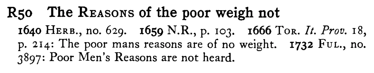 The REASONS of the poor weigh not - a scanned entry from Tilley's 1950 Dictionary of Proverbs.