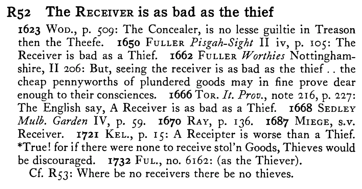 The RECEIVER is as bad as the thief - a scanned entry from Tilley's 1950 Dictionary of Proverbs.