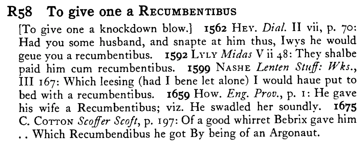 To give one a RECUMBENTIBUS - a scanned entry from Tilley's 1950 Dictionary of Proverbs.