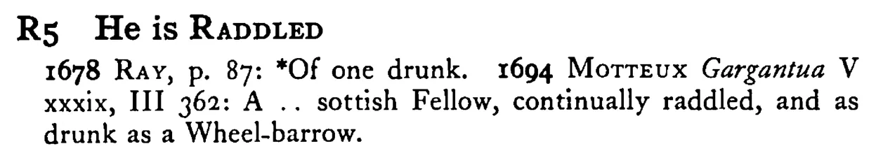He is RADDLED - a scanned entry from Tilley's 1950 Dictionary of Proverbs.