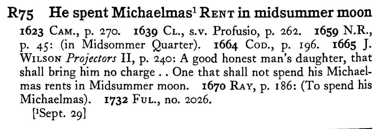 He spent Michaelmas¹ RENT in midsummer moon - a scanned entry from Tilley's 1950 Dictionary of Proverbs.