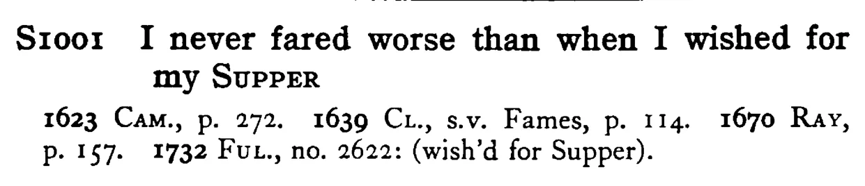 I never fared worse than when I wished for my SUPPER - a scanned entry from Tilley's 1950 Dictionary of Proverbs.