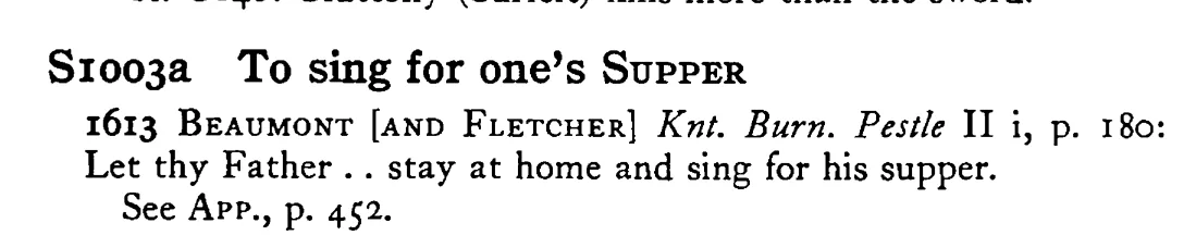 To sing for one's SUPPER - a scanned entry from Tilley's 1950 Dictionary of Proverbs.