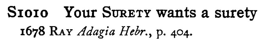 Your SURETY wants a surety - a scanned entry from Tilley's 1950 Dictionary of Proverbs.