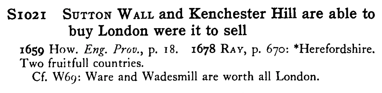 SUTTON WALL and Kenchester Hill are able to buy London were it to sell - a scanned entry from Tilley's 1950 Dictionary of Proverbs.