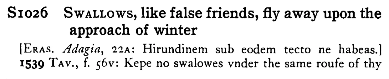 SWALLOWS, like false friends, fly away upon the approach of winter - a scanned entry from Tilley's 1950 Dictionary of Proverbs.