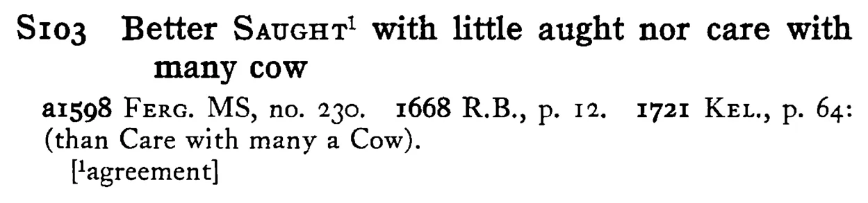 Better SAUGHT¹ with little aught nor care with many cow - a scanned entry from Tilley's 1950 Dictionary of Proverbs.
