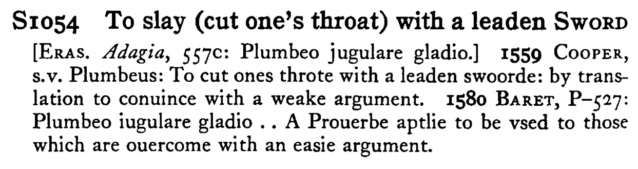 To slay (cut one's throat) with a leaden SWORD - a scanned entry from Tilley's 1950 Dictionary of Proverbs.