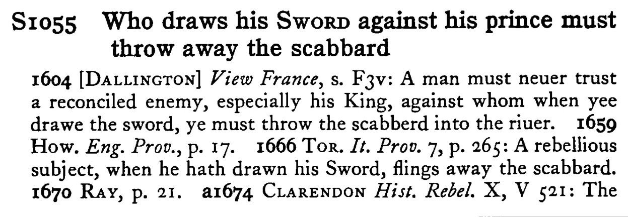 Who draws his SWORD against his prince must throw away the scabbard - a scanned entry from Tilley's 1950 Dictionary of Proverbs.
