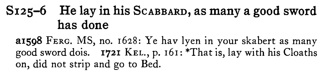 He lay in his SCABBARD, as many a good sword has done - a scanned entry from Tilley's 1950 Dictionary of Proverbs.