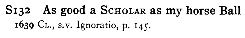 As good a SCHOLAR as my horse Ball - a scanned entry from Tilley's 1950 Dictionary of Proverbs.
