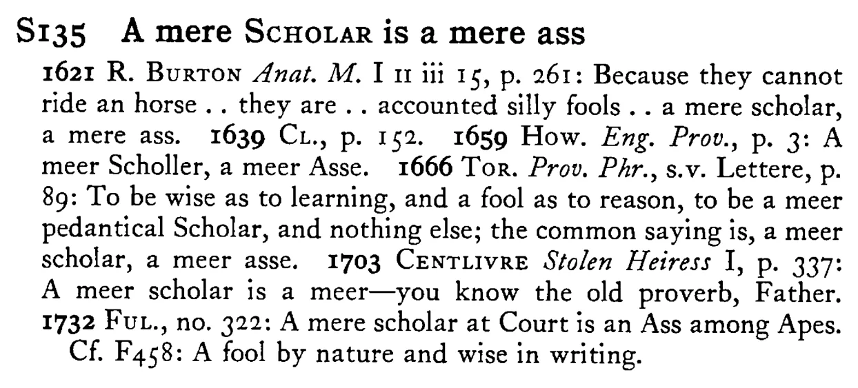 A mere SCHOLAR is a mere ass - a scanned entry from Tilley's 1950 Dictionary of Proverbs.