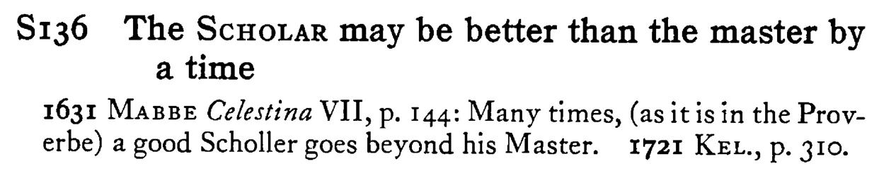 The SCHOLAR may be better than the master by a time - a scanned entry from Tilley's 1950 Dictionary of Proverbs.
