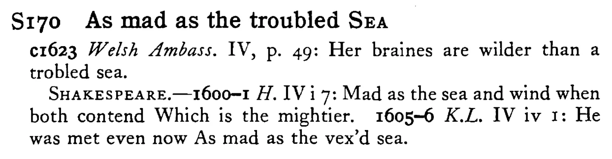 As mad as the troubled SEA - a scanned entry from Tilley's 1950 Dictionary of Proverbs.