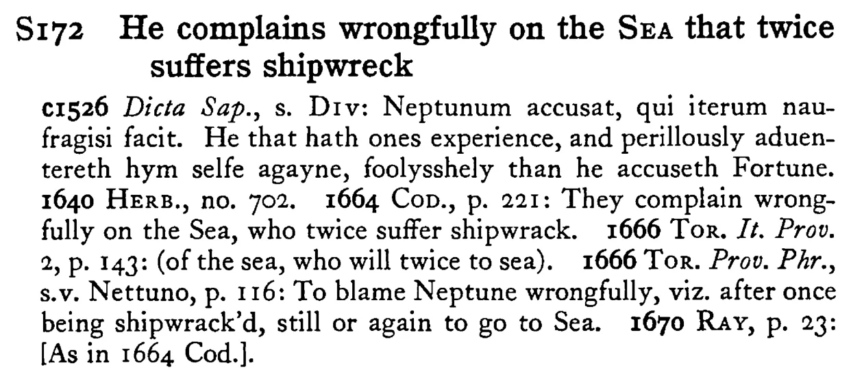He complains wrongfully on the SEA that twice suffers shipwreck - a scanned entry from Tilley's 1950 Dictionary of Proverbs.