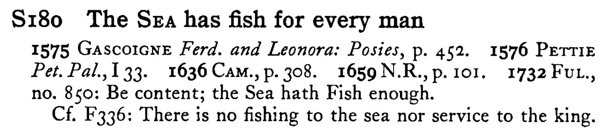 The SEA has fish for every man - a scanned entry from Tilley's 1950 Dictionary of Proverbs.